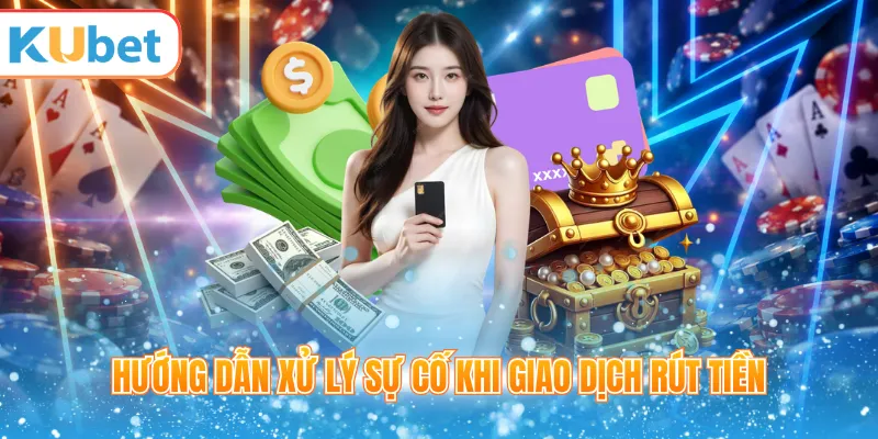 Xử lý sự cố khi rút tiền KUBET chưa về ngân hàng